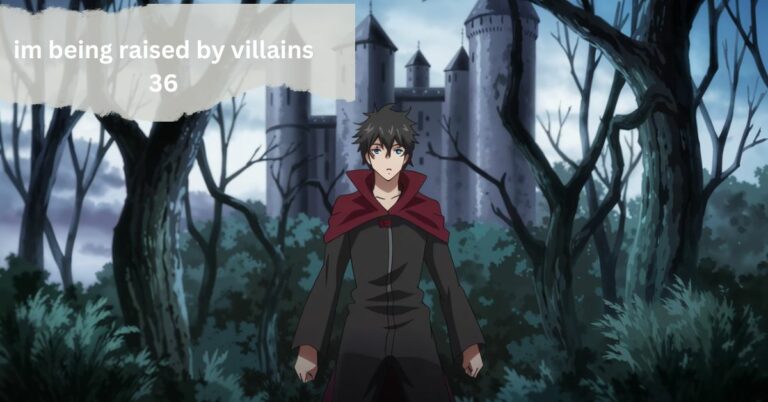 Comprehensive Article – “Im Being Raised By Villains 36”!