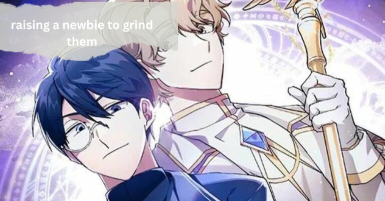 Raising a Newbie to Grind Them – A Comprehensive Guide!